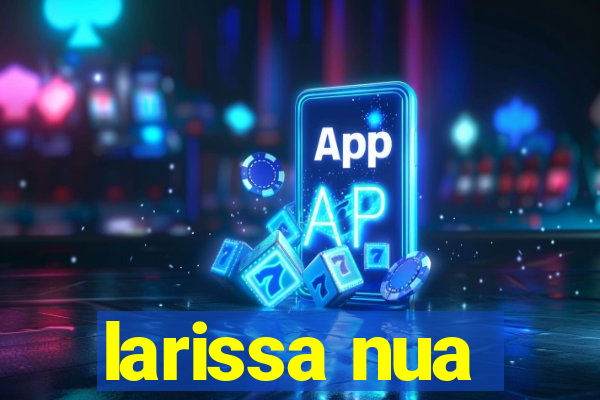 larissa nua